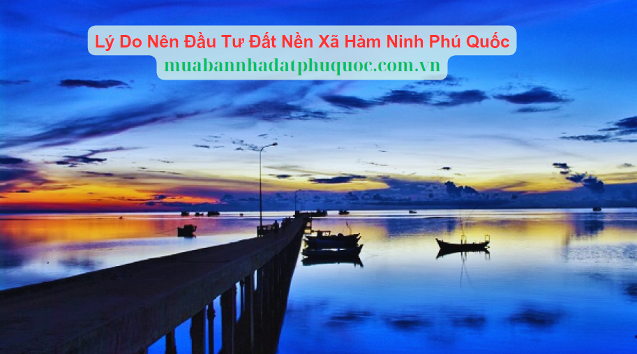 Lý Do Nên Đầu Tư Đất Nền Xã Hàm Ninh Phú Quốc