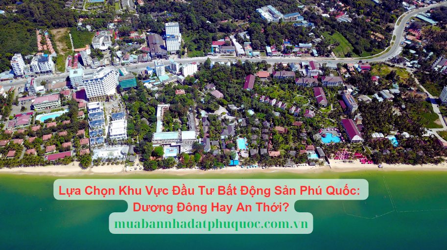 Lựa Chọn Khu Vực Đầu Tư Bất Động Sản Phú Quốc: Dương Đông Hay An Thới?