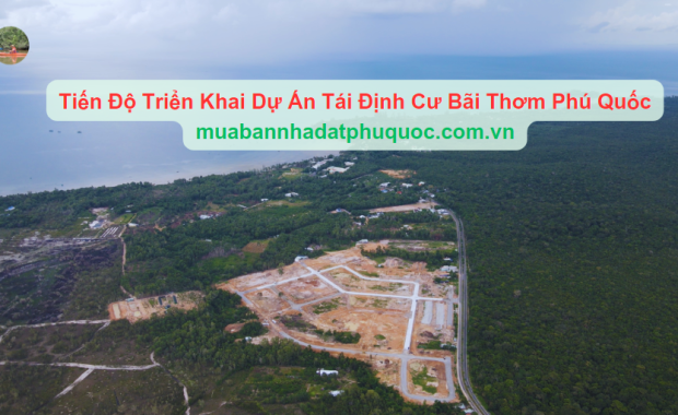 Tiến Độ Triển Khai Dự Án Tái Định Cư Bãi Thơm Phú Quốc